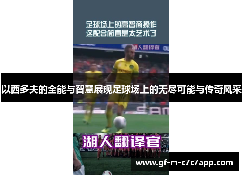 以西多夫的全能与智慧展现足球场上的无尽可能与传奇风采 以西多夫的全能与智慧展现足球场上的无尽可能与传奇风采