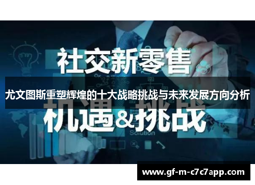 尤文图斯重塑辉煌的十大战略挑战与未来发展方向分析