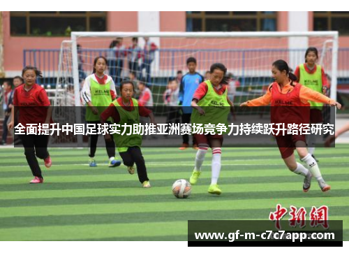 全面提升中国足球实力助推亚洲赛场竞争力持续跃升路径研究 全面提升中国足球实力助推亚洲赛场竞争力持续跃升路径研究