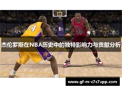杰伦罗斯在NBA历史中的独特影响力与贡献分析 杰伦罗斯在NBA历史中的独特影响力与贡献分析