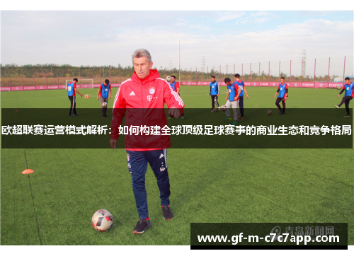 欧超联赛运营模式解析:如何构建全球顶级足球赛事的商业生态和竞争格局 欧超联赛运营模式解析:如何构建全球顶级足球赛事的商业生态和竞争格局
