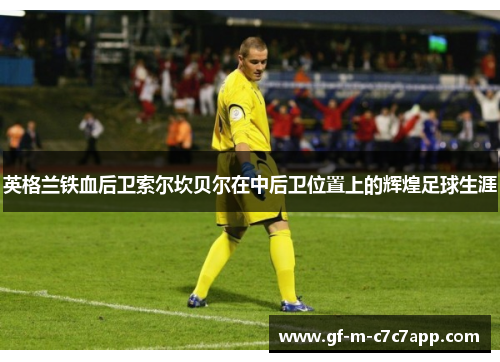 英格兰铁血后卫索尔坎贝尔在中后卫位置上的辉煌足球生涯 英格兰铁血后卫索尔坎贝尔在中后卫位置上的辉煌足球生涯