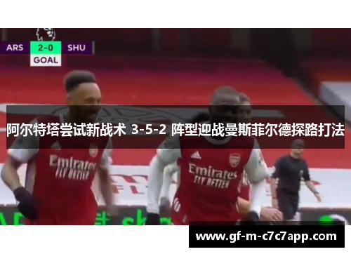 阿尔特塔尝试新战术 3-5-2 阵型迎战曼斯菲尔德探路打法